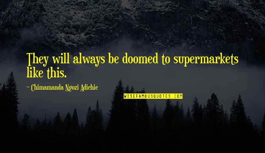 Betona Tile Quotes By Chimamanda Ngozi Adichie: They will always be doomed to supermarkets like