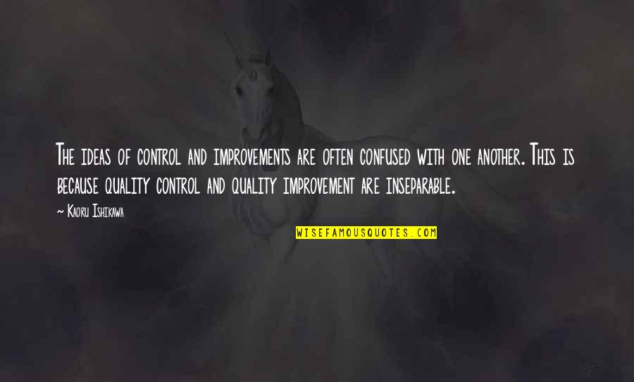 Betonalpha Quotes By Kaoru Ishikawa: The ideas of control and improvements are often Betonalpha Quotes By Kaoru Ishikawa: The ideas of control and improvements are often