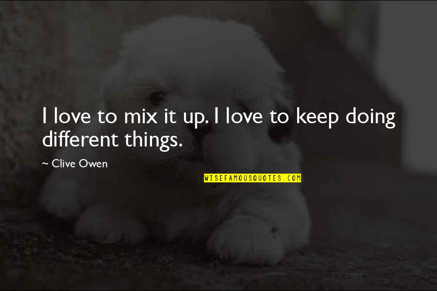 Betook Def Quotes By Clive Owen: I love to mix it up. I love
