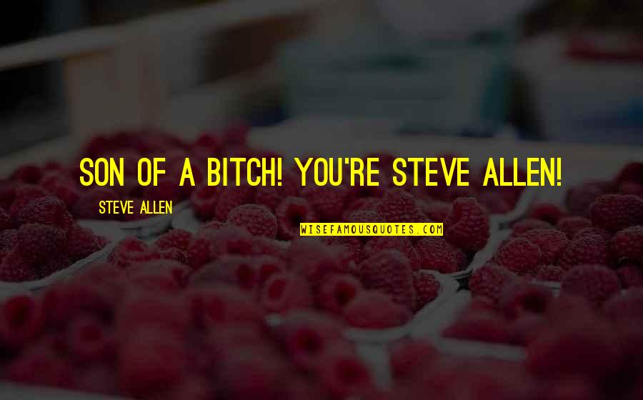 Betoolot Quotes By Steve Allen: Son of a bitch! You're Steve Allen! Betoolot Quotes By Steve Allen: Son of a bitch! You're Steve Allen!