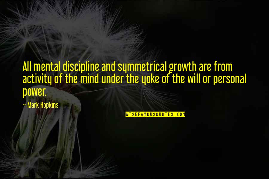 Betorneiras Quotes By Mark Hopkins: All mental discipline and symmetrical growth are from