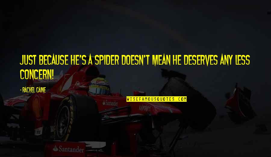 Betrachtet Quotes By Rachel Caine: Just because he's a spider doesn't mean he