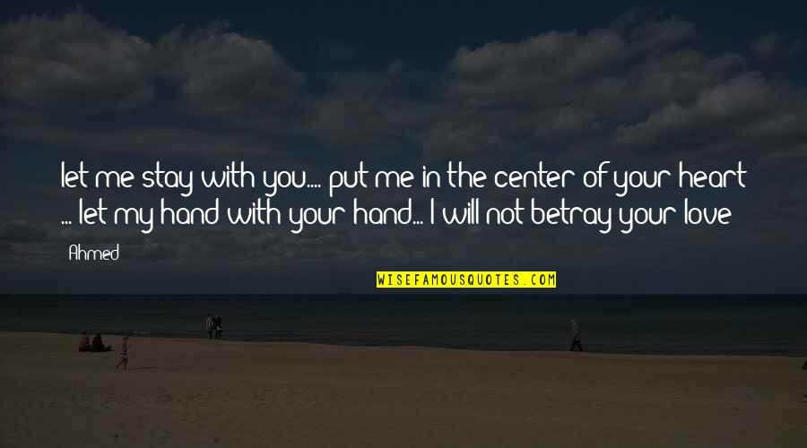 Betray Me Quotes By Ahmed: let me stay with you.... put me in
