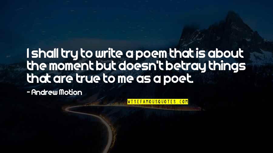 Betray Me Quotes By Andrew Motion: I shall try to write a poem that