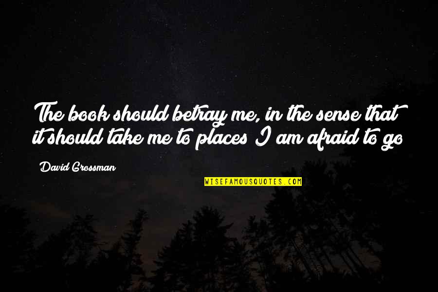 Betray Me Quotes By David Grossman: The book should betray me, in the sense