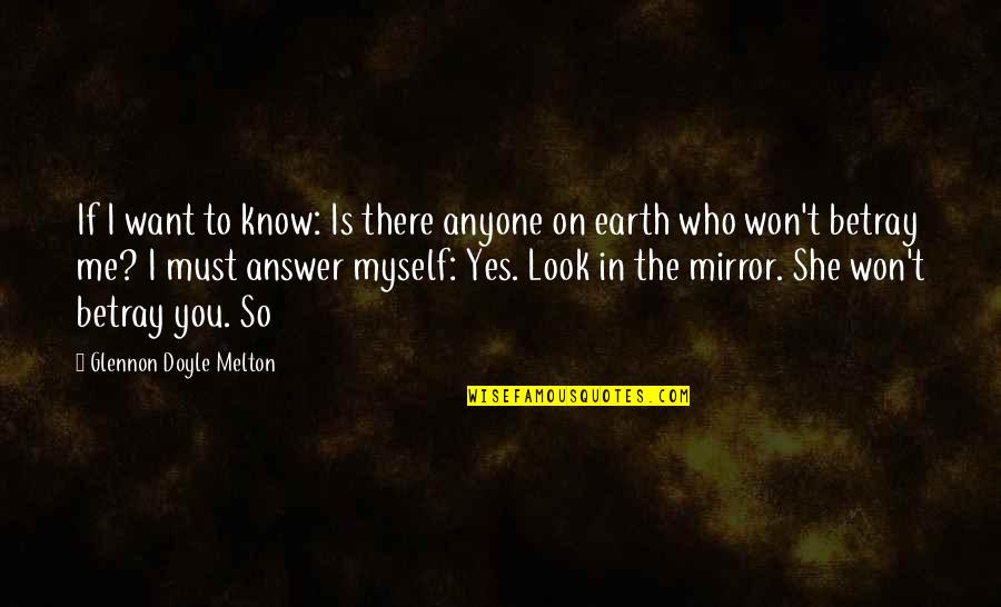 Betray Me Quotes By Glennon Doyle Melton: If I want to know: Is there anyone