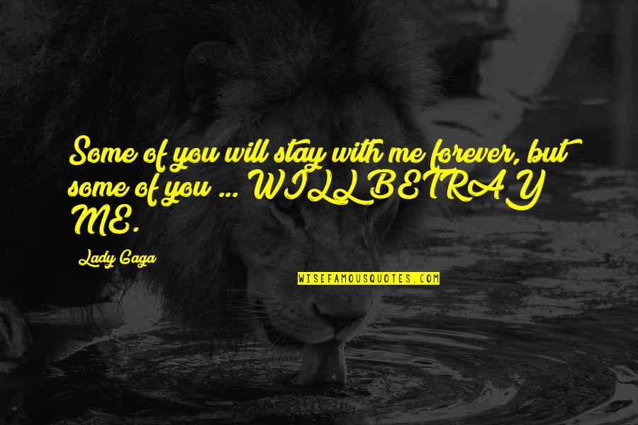 Betray Me Quotes By Lady Gaga: Some of you will stay with me forever,