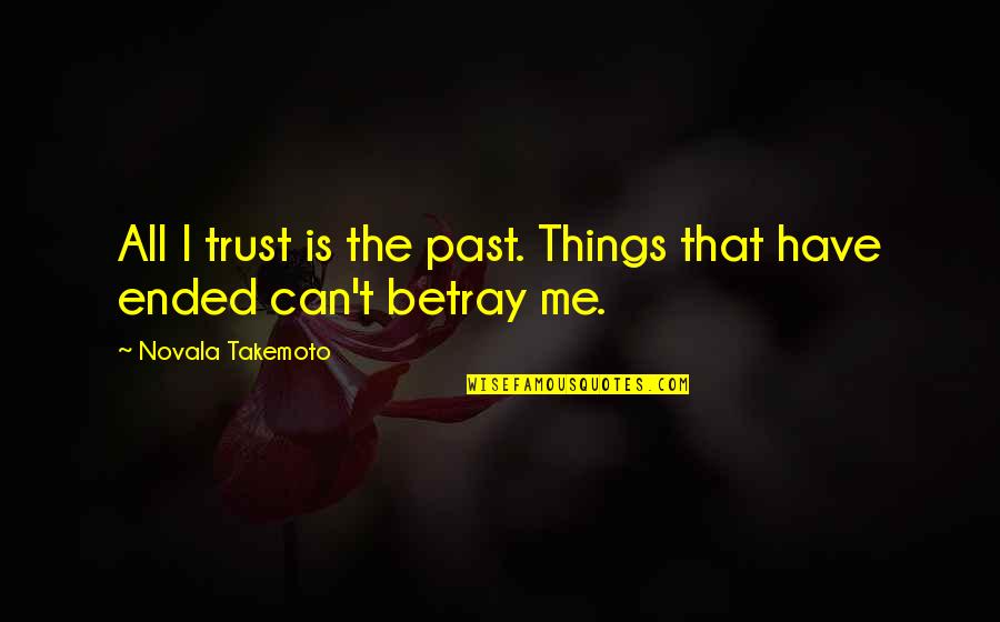 Betray Me Quotes By Novala Takemoto: All I trust is the past. Things that