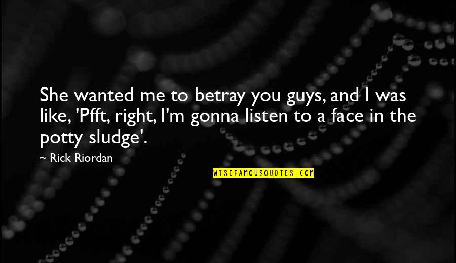 Betray Me Quotes By Rick Riordan: She wanted me to betray you guys, and