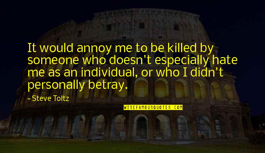 Betray Me Quotes By Steve Toltz: It would annoy me to be killed by
