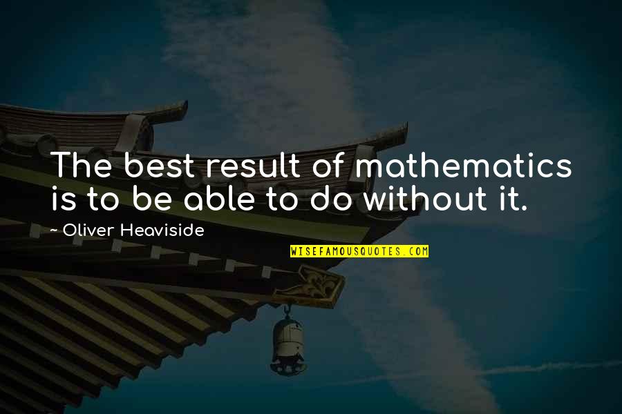 Betrayal Abc Quotes By Oliver Heaviside: The best result of mathematics is to be