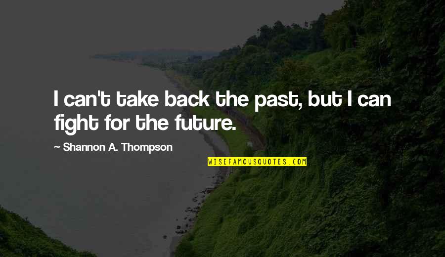 Betrayal And Karma Quotes By Shannon A. Thompson: I can't take back the past, but I