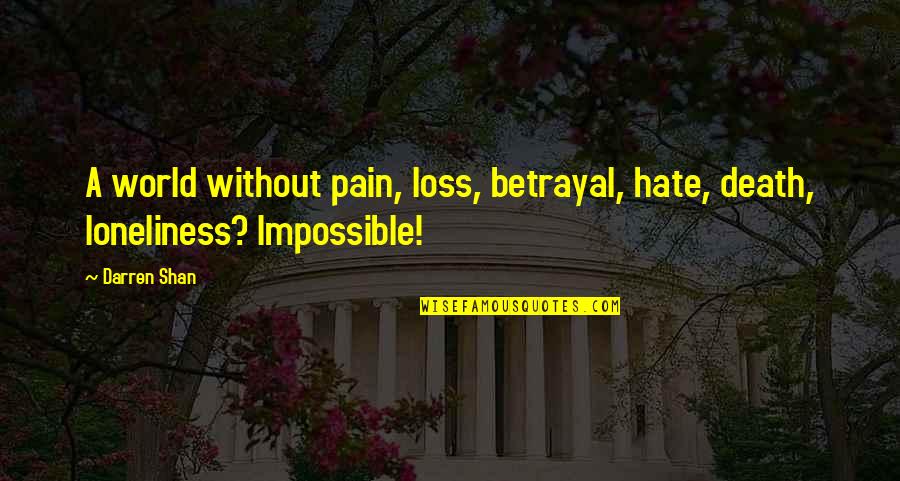 Betrayal And Loss Quotes By Darren Shan: A world without pain, loss, betrayal, hate, death,