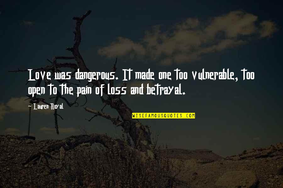 Betrayal And Loss Quotes By Lauren Royal: Love was dangerous. It made one too vulnerable,