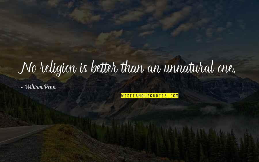 Betrayal And Loss Quotes By William Penn: No religion is better than an unnatural one.
