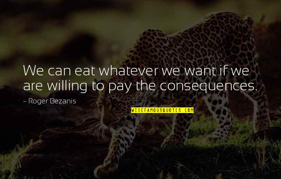 Betrayal And Redemption Quotes By Roger Bezanis: We can eat whatever we want if we