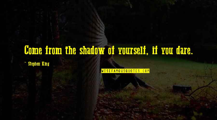 Betrayal And Redemption Quotes By Stephen King: Come from the shadow of yourself, if you