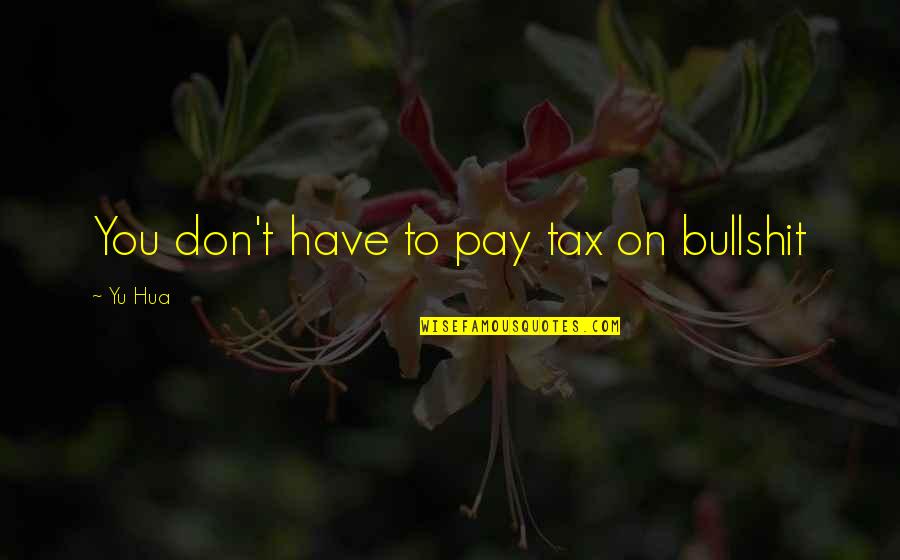 Betrayal And Revenge Quotes By Yu Hua: You don't have to pay tax on bullshit