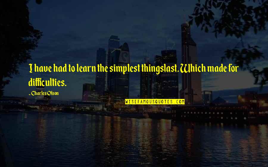 Betrayal In A Relationship Quotes By Charles Olson: I have had to learn the simplest thingslast.
