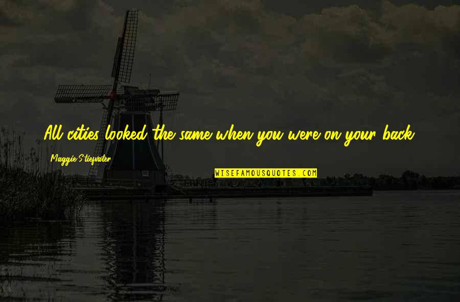 Betrayal In A Relationship Quotes By Maggie Stiefvater: All cities looked the same when you were Betrayal In A Relationship Quotes By Maggie Stiefvater: All cities looked the same when you were