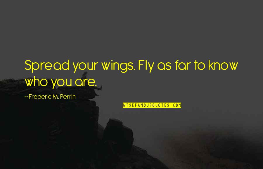 Betrayal In Death Of A Salesman Quotes By Frederic M. Perrin: Spread your wings. Fly as far to know