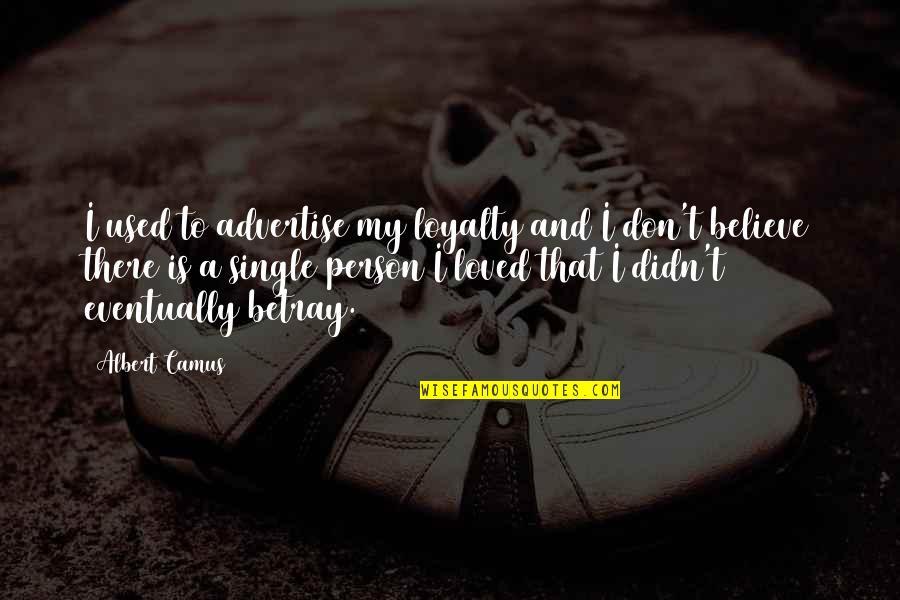 Betrayal In Relationships Quotes By Albert Camus: I used to advertise my loyalty and I