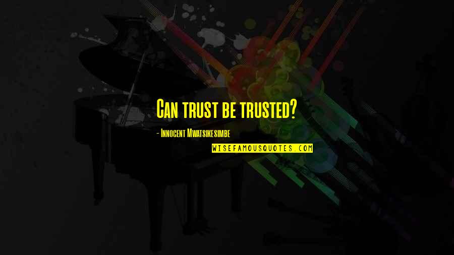 Betrayal In Relationships Quotes By Innocent Mwatsikesimbe: Can trust be trusted?