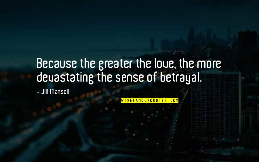 Betrayal In Relationships Quotes By Jill Mansell: Because the greater the love, the more devastating