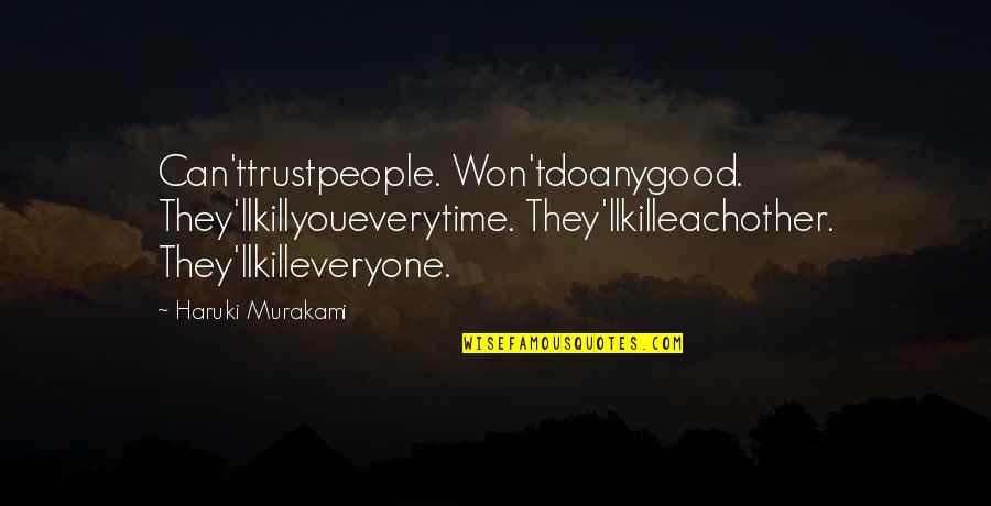 Betrayal In War Quotes By Haruki Murakami: Can'ttrustpeople. Won'tdoanygood. They'llkillyoueverytime. They'llkilleachother. They'llkilleveryone.