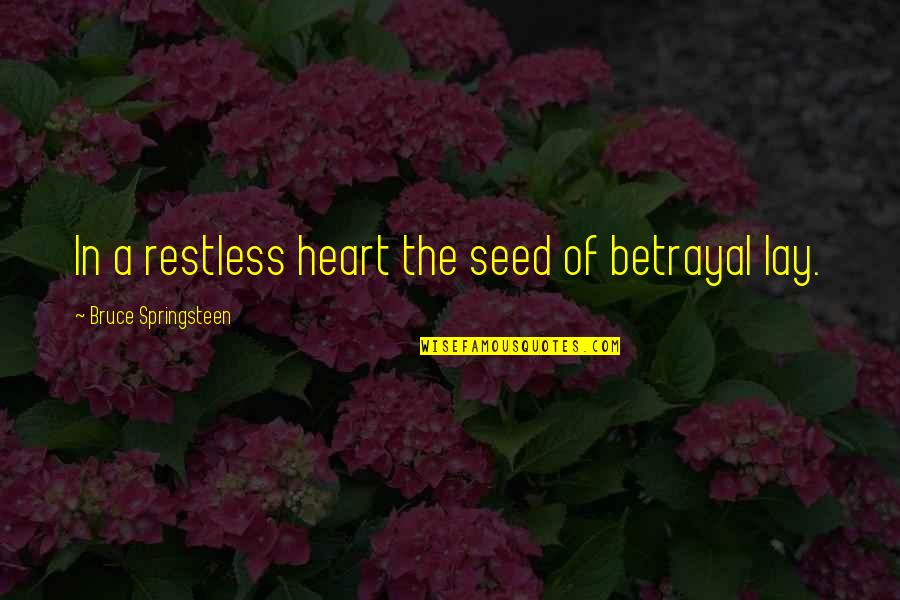 Betrayal Infidelity Quotes By Bruce Springsteen: In a restless heart the seed of betrayal