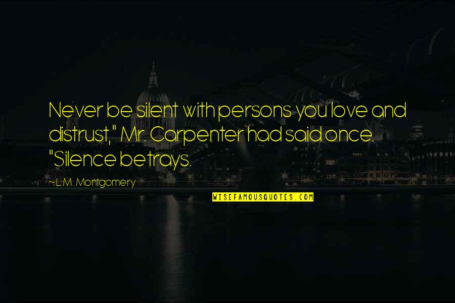 Betrayal Love Quotes By L.M. Montgomery: Never be silent with persons you love and