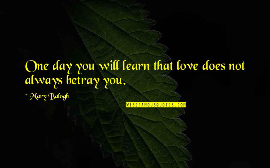 Betrayal Love Quotes By Mary Balogh: One day you will learn that love does