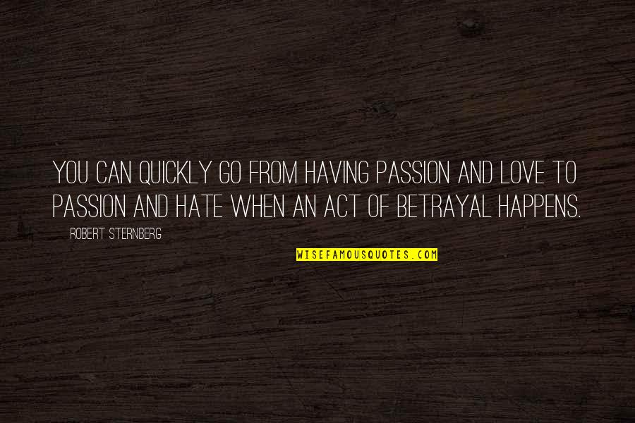 Betrayal Love Quotes By Robert Sternberg: You can quickly go from having passion and