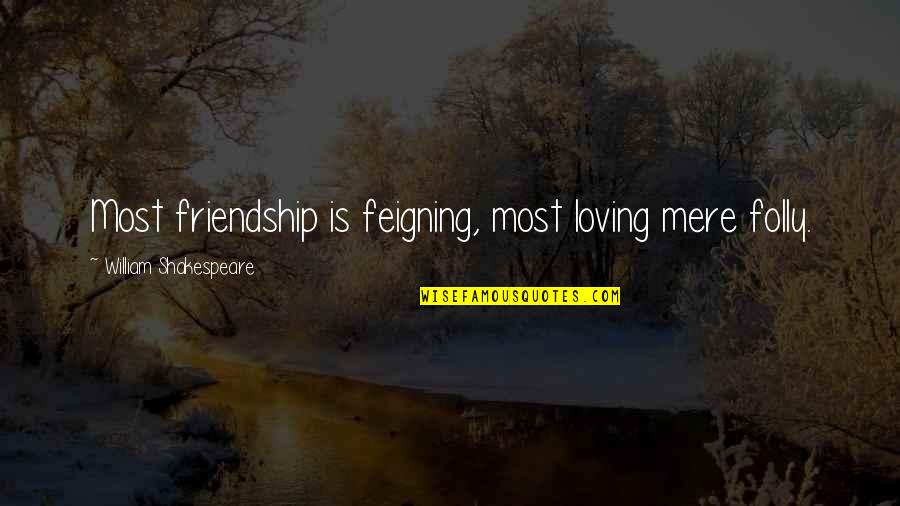 Betrayal Love Quotes By William Shakespeare: Most friendship is feigning, most loving mere folly.