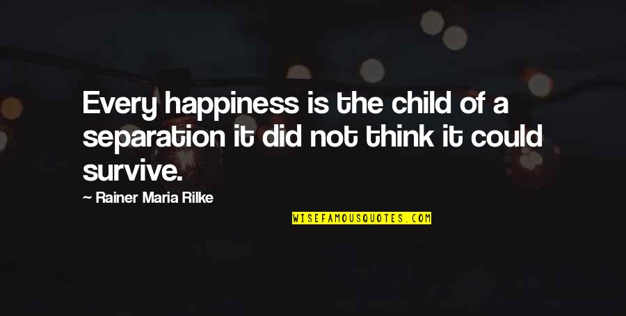 Betrayal Of A Child Quotes By Rainer Maria Rilke: Every happiness is the child of a separation