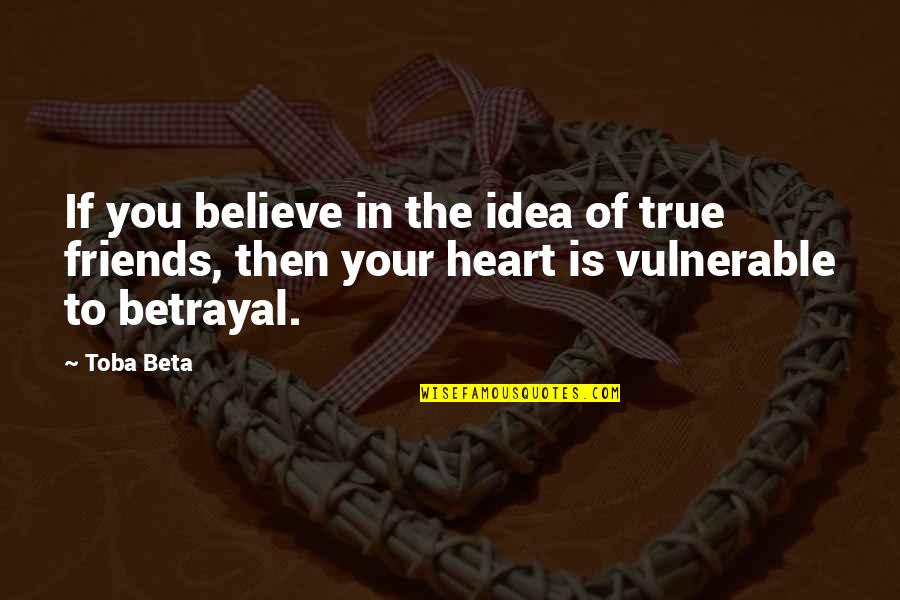 Betrayal Of A Friend Quotes By Toba Beta: If you believe in the idea of true