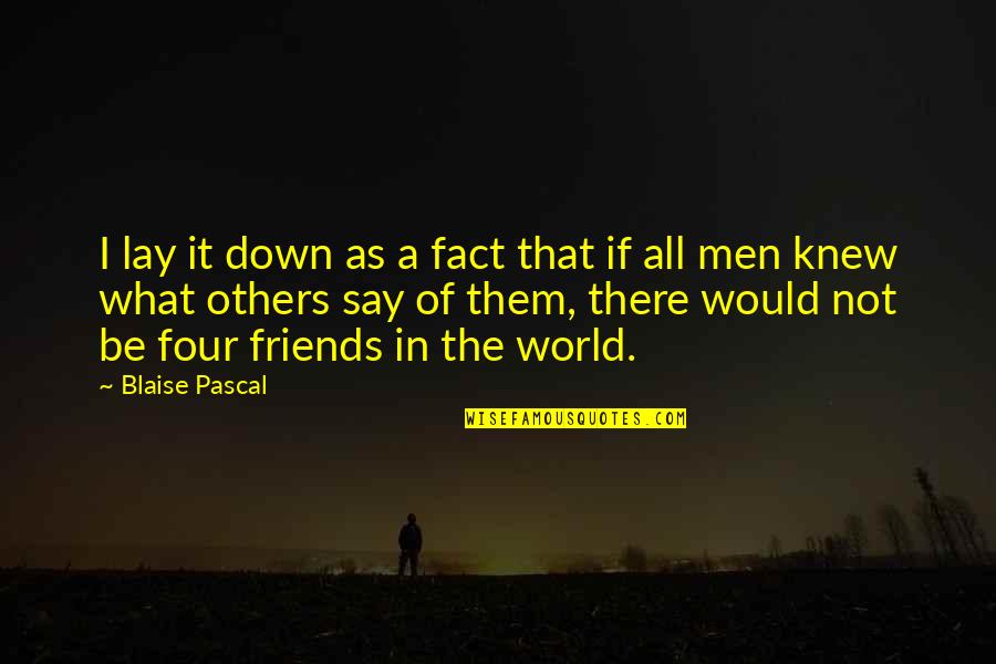 Betrayal Of Friends Quotes By Blaise Pascal: I lay it down as a fact that