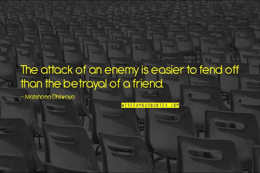 Betrayal Of Friends Quotes By Matshona Dhliwayo: The attack of an enemy is easier to