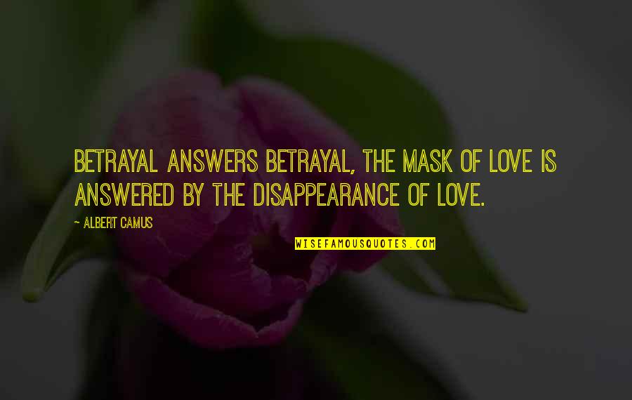 Betrayal Of Love Quotes By Albert Camus: Betrayal answers betrayal, the mask of love is