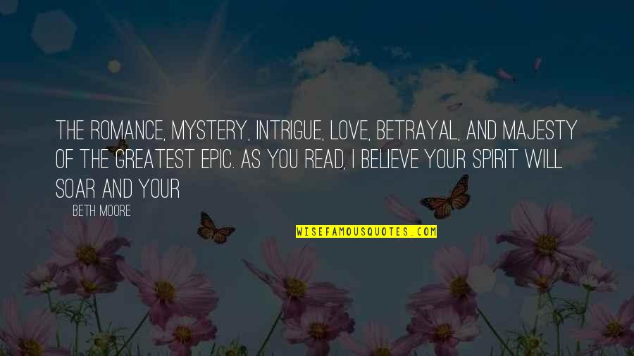 Betrayal Of Love Quotes By Beth Moore: The romance, mystery, intrigue, love, betrayal, and majesty