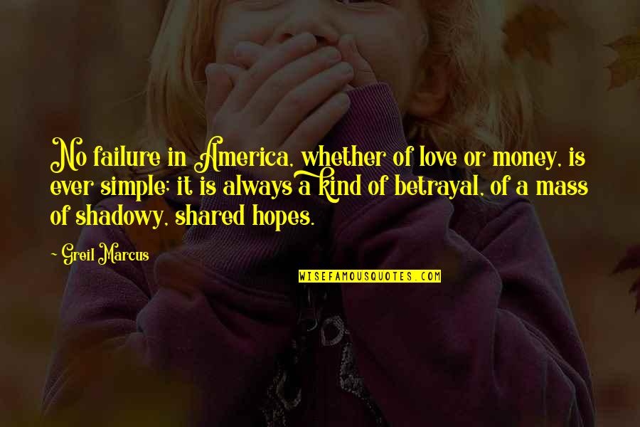 Betrayal Of Love Quotes By Greil Marcus: No failure in America, whether of love or