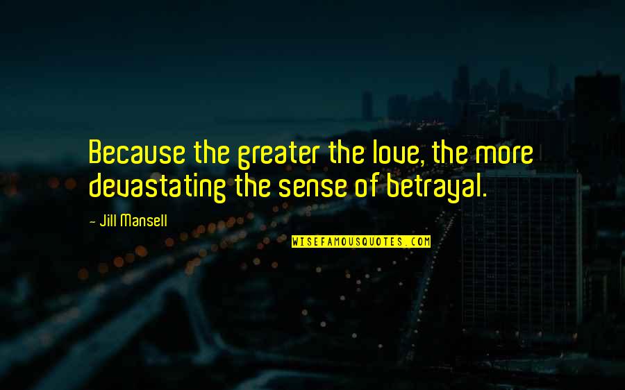 Betrayal Of Love Quotes By Jill Mansell: Because the greater the love, the more devastating