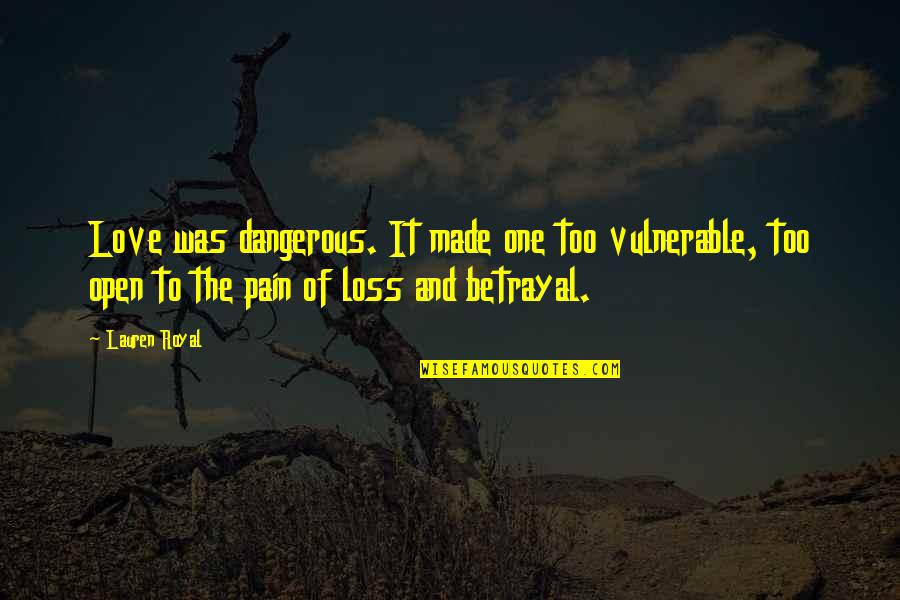 Betrayal Of Love Quotes By Lauren Royal: Love was dangerous. It made one too vulnerable,