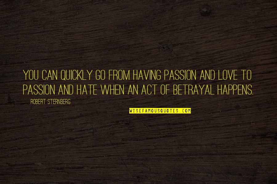 Betrayal Of Love Quotes By Robert Sternberg: You can quickly go from having passion and