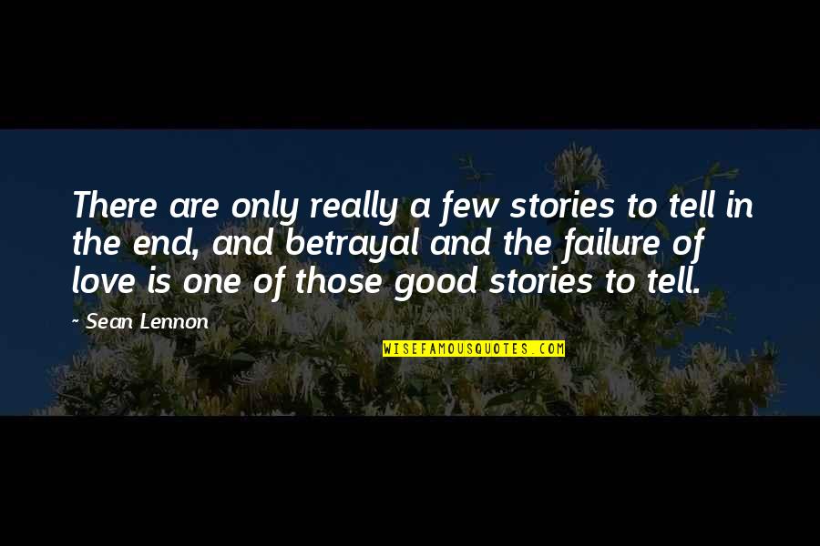 Betrayal Of Love Quotes By Sean Lennon: There are only really a few stories to