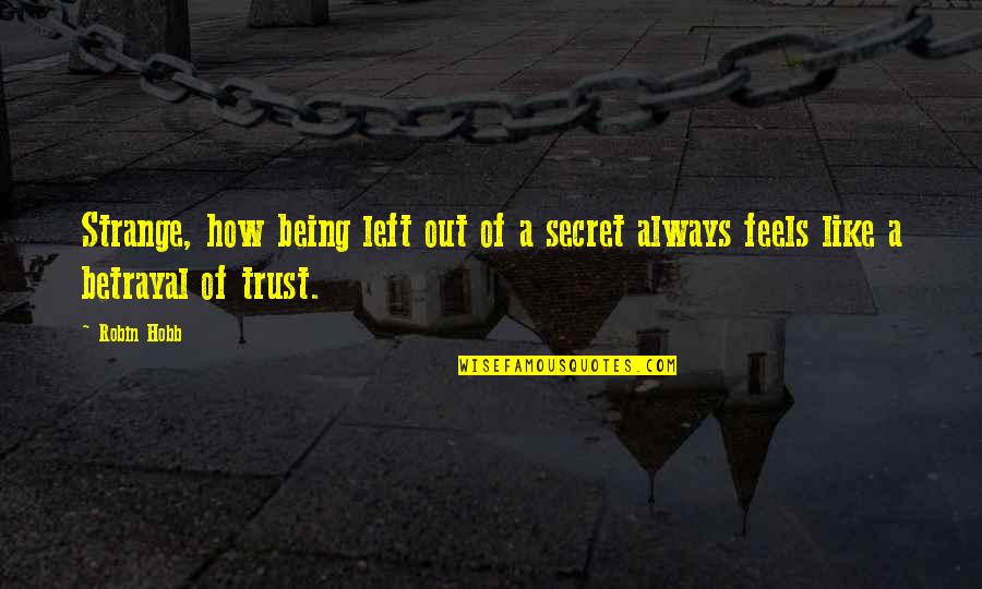 Betrayal Of Trust Quotes By Robin Hobb: Strange, how being left out of a secret