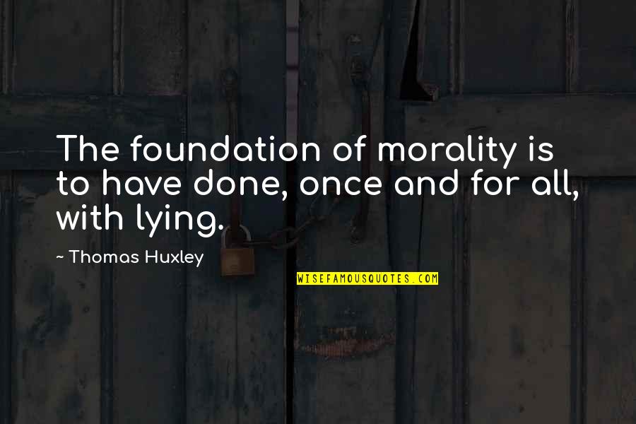 Betrayal Of Trust Quotes By Thomas Huxley: The foundation of morality is to have done,