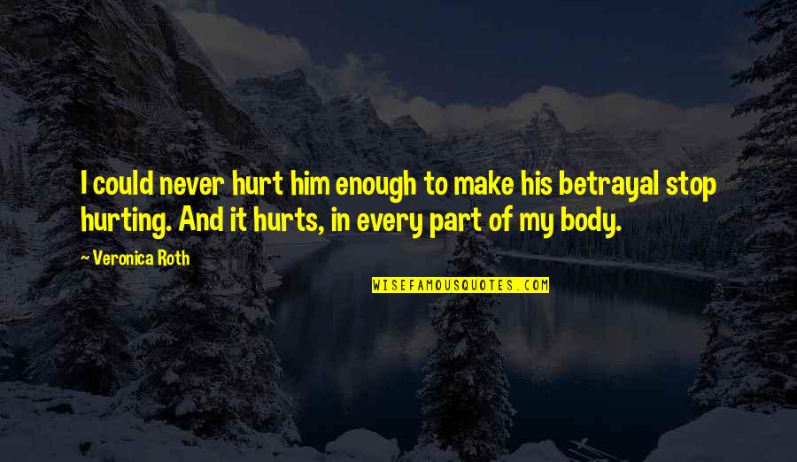 Betrayal Of Trust Quotes By Veronica Roth: I could never hurt him enough to make