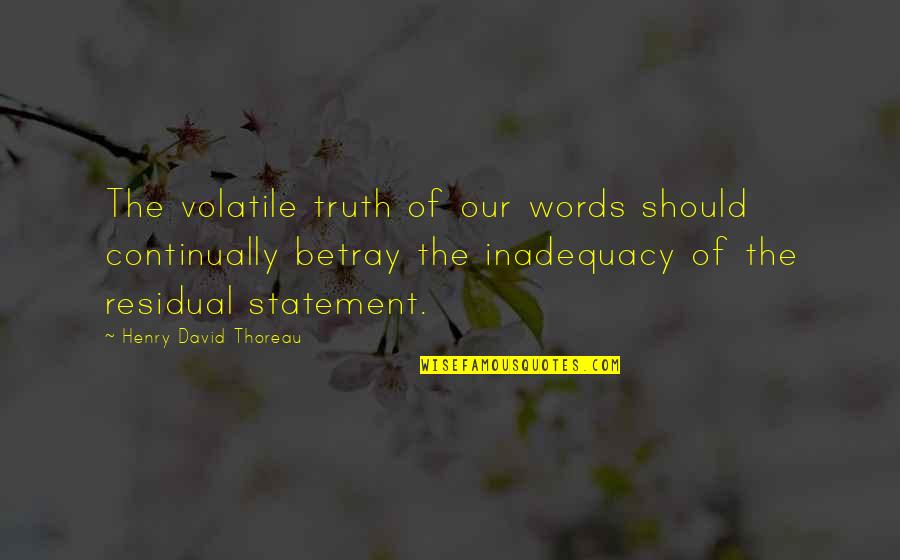 Betrayal Quotes By Henry David Thoreau: The volatile truth of our words should continually