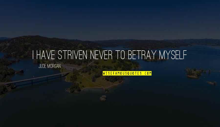 Betrayal Quotes By Jude Morgan: I have striven never to betray myself